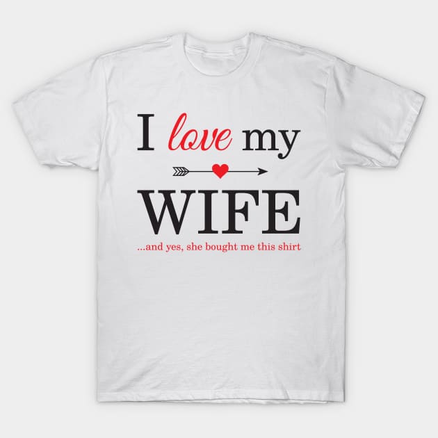 I Love My Wife ...and yes, she bought me this shirt T-Shirt by FunkyMunky